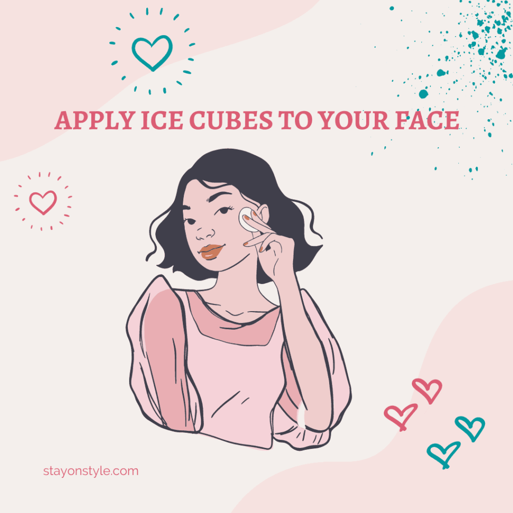 Apply ice cubes to your face